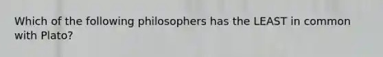 Which of the following philosophers has the LEAST in common with Plato?