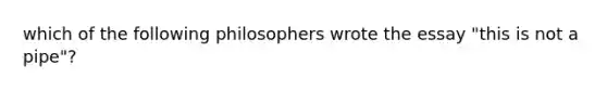 which of the following philosophers wrote the essay "this is not a pipe"?