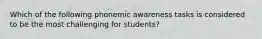 Which of the following phonemic awareness tasks is considered to be the most challenging for students?