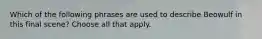 Which of the following phrases are used to describe Beowulf in this final scene? Choose all that apply.