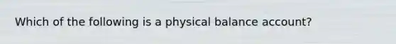 Which of the following is a physical balance account?