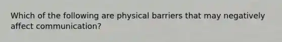 Which of the following are physical barriers that may negatively affect communication?