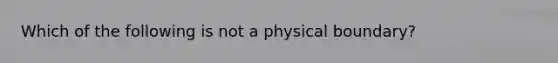 Which of the following is not a physical boundary?