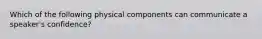 Which of the following physical components can communicate a speaker's confidence?