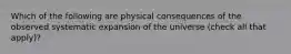 Which of the following are physical consequences of the observed systematic expansion of the universe (check all that apply)?