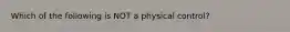 Which of the following is NOT a physical control?