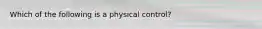 Which of the following is a physical control?