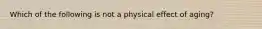 Which of the following is not a physical effect of aging?