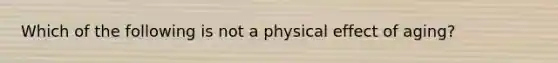 Which of the following is not a physical effect of aging?