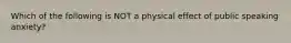 Which of the following is NOT a physical effect of public speaking anxiety?