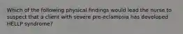 Which of the following physical findings would lead the nurse to suspect that a client with severe pre-eclampsia has developed HELLP syndrome?