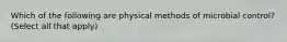 Which of the following are physical methods of microbial control? (Select all that apply)