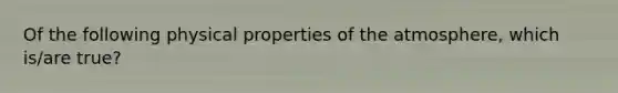 Of the following physical properties of the atmosphere, which is/are true?