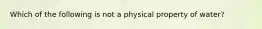 Which of the following is not a physical property of water?