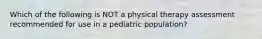 Which of the following is NOT a physical therapy assessment recommended for use in a pediatric population?