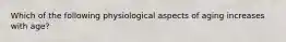 Which of the following physiological aspects of aging increases with age?