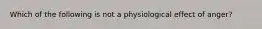 Which of the following is not a physiological effect of anger?