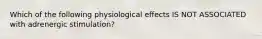 Which of the following physiological effects IS NOT ASSOCIATED with adrenergic stimulation?