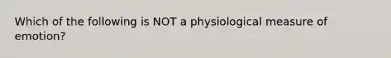 Which of the following is NOT a physiological measure of emotion?