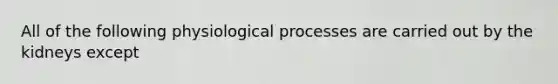 All of the following physiological processes are carried out by the kidneys except