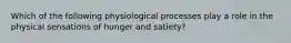 Which of the following physiological processes play a role in the physical sensations of hunger and satiety?