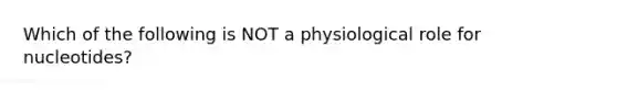 Which of the following is NOT a physiological role for nucleotides?