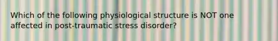 Which of the following physiological structure is NOT one affected in post-traumatic stress disorder?