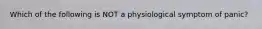 Which of the following is NOT a physiological symptom of panic?