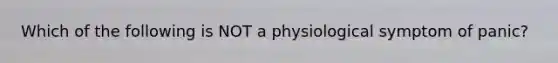 Which of the following is NOT a physiological symptom of panic?