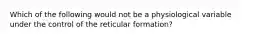 Which of the following would not be a physiological variable under the control of the reticular formation?