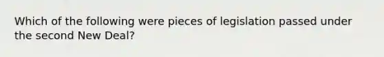 Which of the following were pieces of legislation passed under the second New Deal?