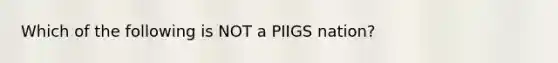 Which of the following is NOT a PIIGS nation?