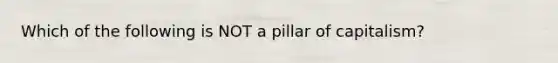 Which of the following is NOT a pillar of capitalism?