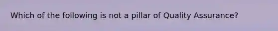 Which of the following is not a pillar of Quality Assurance?