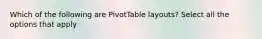 Which of the following are PivotTable layouts? Select all the options that apply
