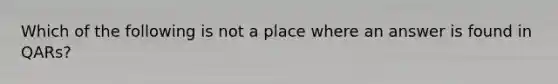 Which of the following is not a place where an answer is found in QARs?