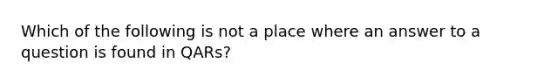 Which of the following is not a place where an answer to a question is found in QARs?