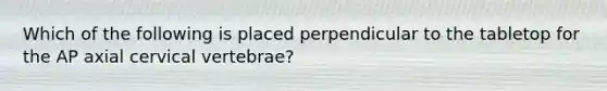 Which of the following is placed perpendicular to the tabletop for the AP axial cervical vertebrae?