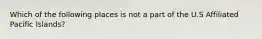 Which of the following places is not a part of the U.S Affiliated Pacific Islands?