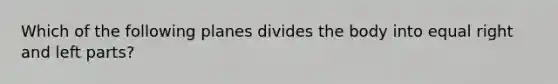 Which of the following planes divides the body into equal right and left parts?