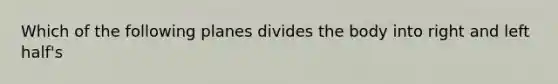 Which of the following planes divides the body into right and left half's