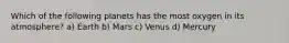 Which of the following planets has the most oxygen in its atmosphere? a) Earth b) Mars c) Venus d) Mercury