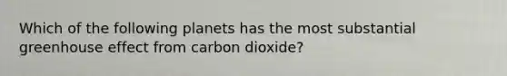 Which of the following planets has the most substantial greenhouse effect from carbon dioxide?