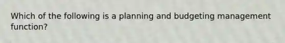 Which of the following is a planning and budgeting management function?