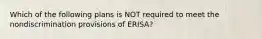 Which of the following plans is NOT required to meet the nondiscrimination provisions of ERISA?