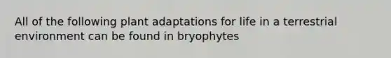 All of the following plant adaptations for life in a terrestrial environment can be found in bryophytes