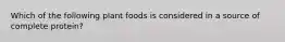 Which of the following plant foods is considered in a source of complete protein?