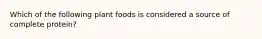 Which of the following plant foods is considered a source of complete protein?