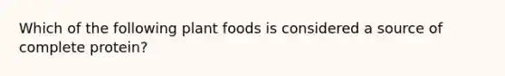 Which of the following plant foods is considered a source of complete protein?