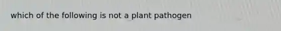 which of the following is not a plant pathogen